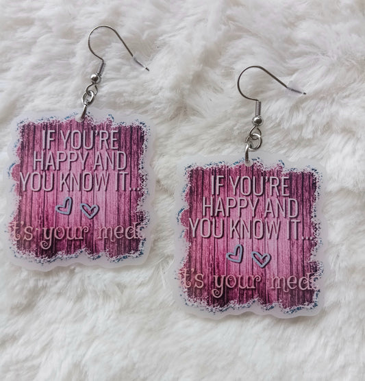 Funny If you're Happy & You Know it, It's your meds Acrylic Dangle Earrings